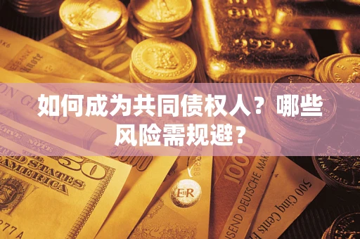 北京如何成为共同债权人？哪些风险需规避？