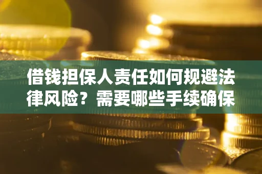 北京借钱担保人责任如何规避法律风险？需要哪些手续确保安全？