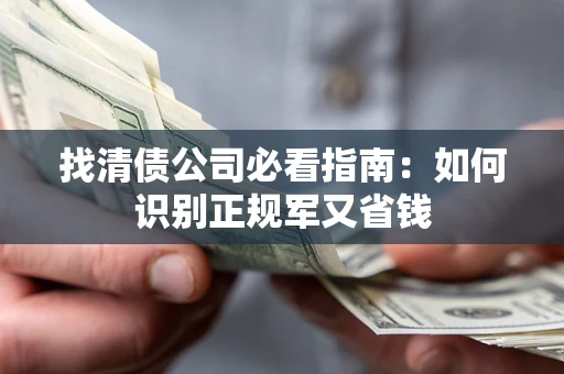 北京找清债公司必看指南：如何识别正规军又省钱