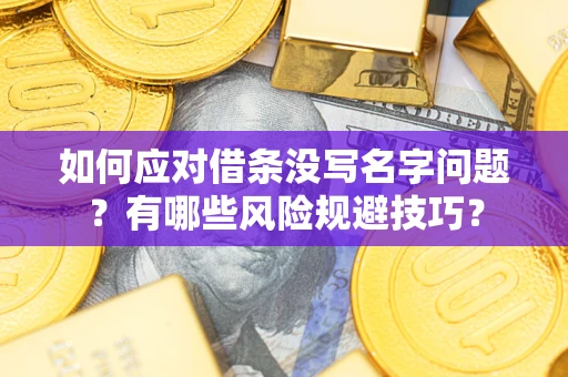 北京如何应对借条没写名字问题？有哪些风险规避技巧？