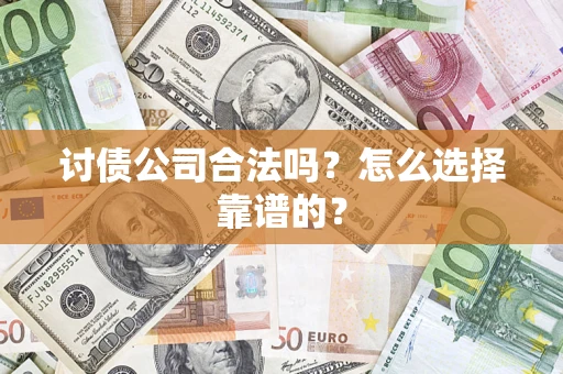 北京讨债公司合法吗？怎么选择靠谱的？