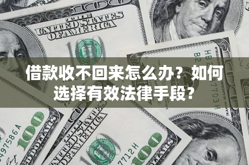 北京借款收不回来怎么办？如何选择有效法律手段？