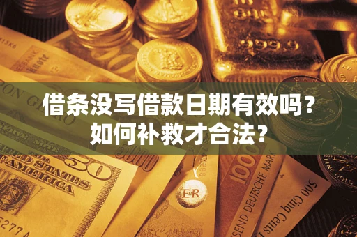北京借条没写借款日期有效吗？如何补救才合法？