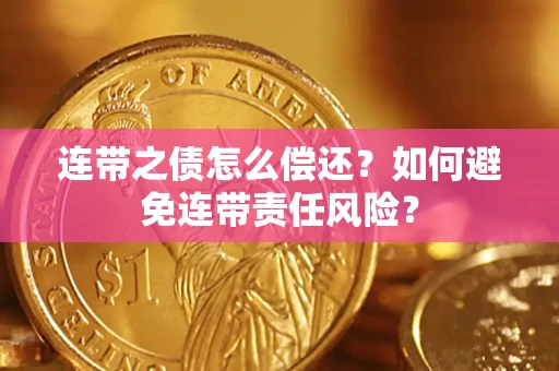 北京连带之债怎么偿还？如何避免连带责任风险？