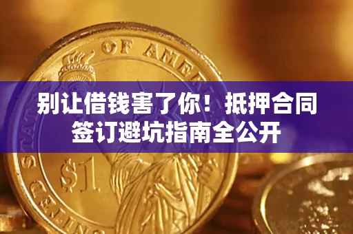 北京别让借钱害了你！抵押合同签订避坑指南全公开